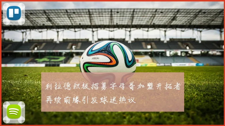利拉德积极招募字母哥加盟开拓者再续前缘引发球迷热议